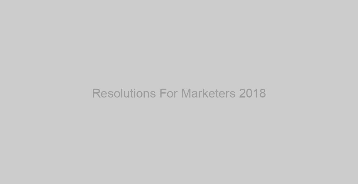 Resolutions For Marketers 2018